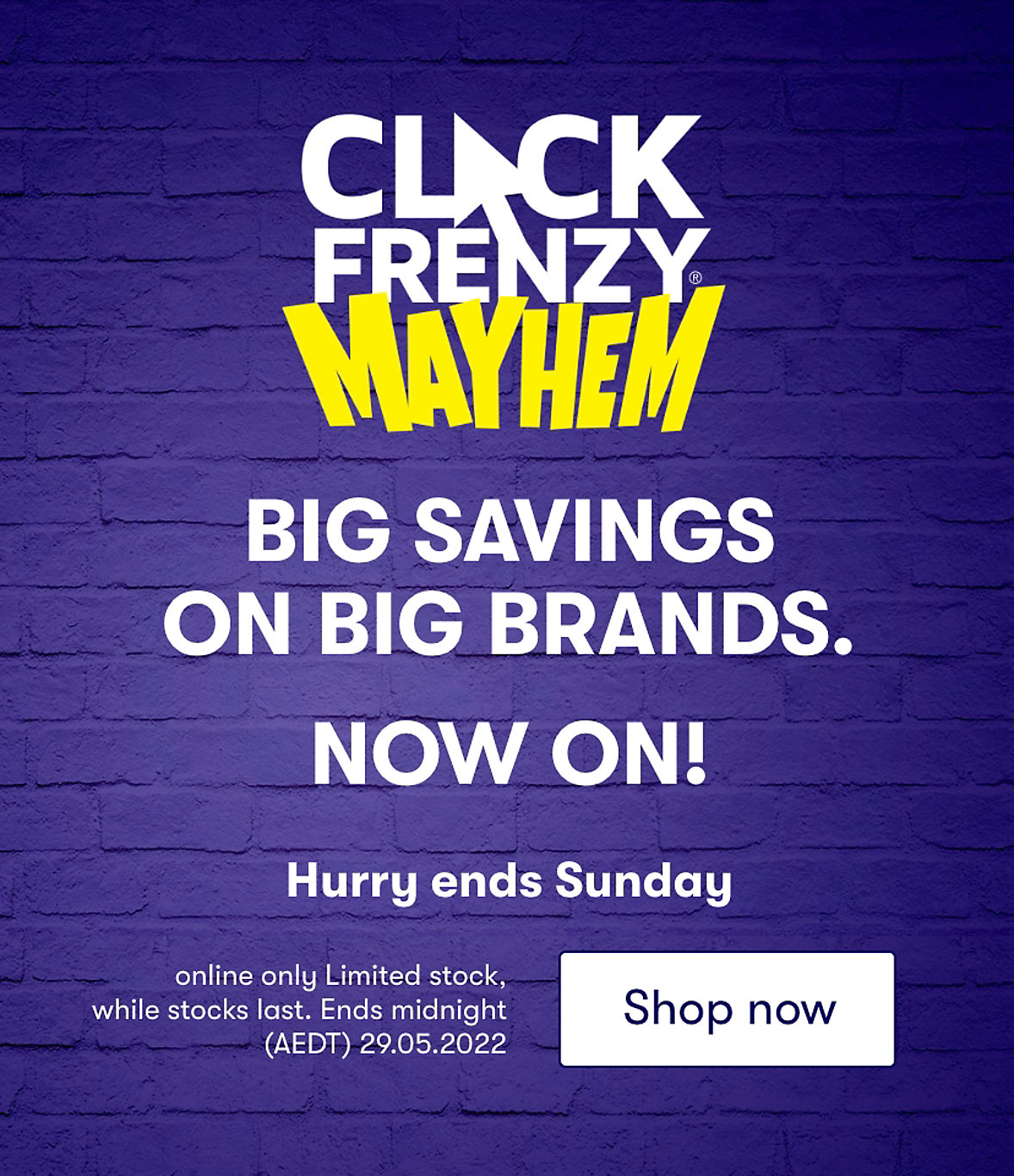 Online only Click Frenzy Now on! Hurry ends  29.05.2022