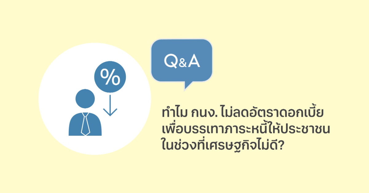 ทำไม กนง. ไม่ลดอัตราดอกเบี้ยเพื่อบรรเทาภาระหนี้ให้ประชาชนในช่วงที่เศรษฐกิจไม่ดี ?