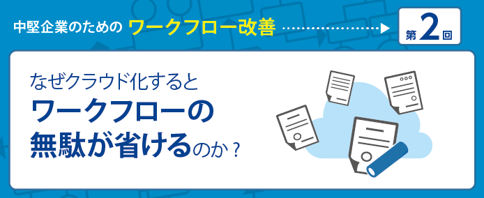 なぜクラウド化するとワークフローの無駄が省けるのか 業務改善のヒント満載 スモールビジネス向けお役立ちコラム 法人のお客さま Kddi株式会社