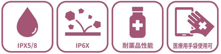 IPX5/8、IP6X、耐薬品性能、医療用手袋使用可"