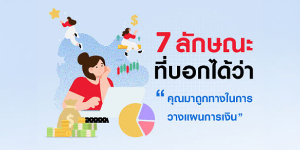 7 ลักษณะที่บอกได้ว่าคุณมาถูกทางในการวางแผนการเงินแล้ว