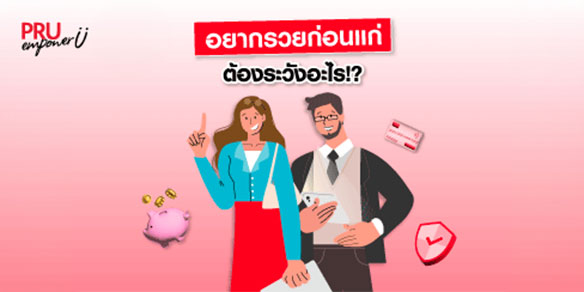 อยากรวยก่อนแก่ ต้องระวังอะไร!?