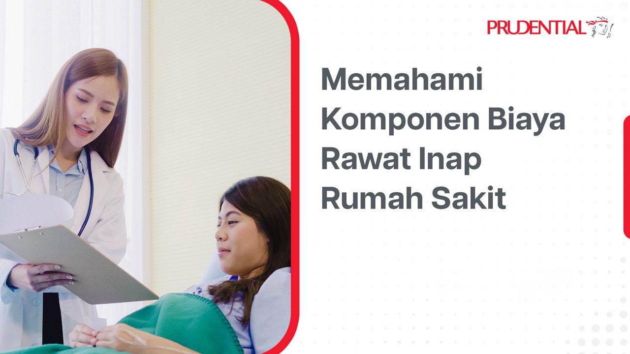 Seorang dokter perempuan muda sedang menjelaskan informasi pada seorang pasien perempuan yang berbaring di tempat tidur rumah sakit. Latar menunjukkan suasana ruang perawatan dengan nuansa profesional dan tenang. Di sisi kanan terdapat teks berbahasa Indonesia yang berbunyi "Memahami Komponen Biaya Rawat Inap Rumah Sakit" serta nama perusahaan Prudential di bagian atas. Desain visual menggunakan palet warna putih, merah, dan hijau dengan gaya presentasi informatif.