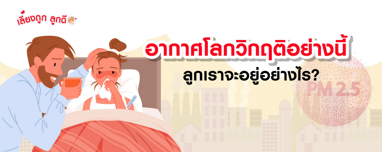 ร้อนจัด ฝุ่นหนา พายุกระหน่ำ อากาศโลกวิกฤติอย่างนี้ ลูกเราจะอยู่ยังไง ?