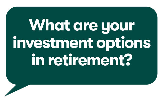 What are your investment options in retirement?